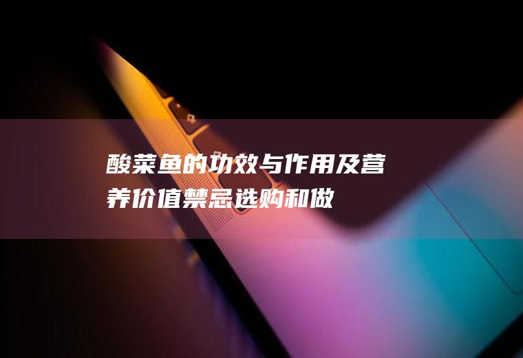 酸菜鱼的功效与作用及营养价值_禁忌_选购和做法