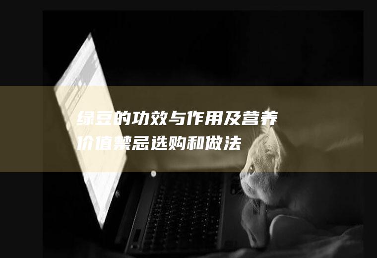 绿豆的功效与作用及营养价值_禁忌_选购和做法