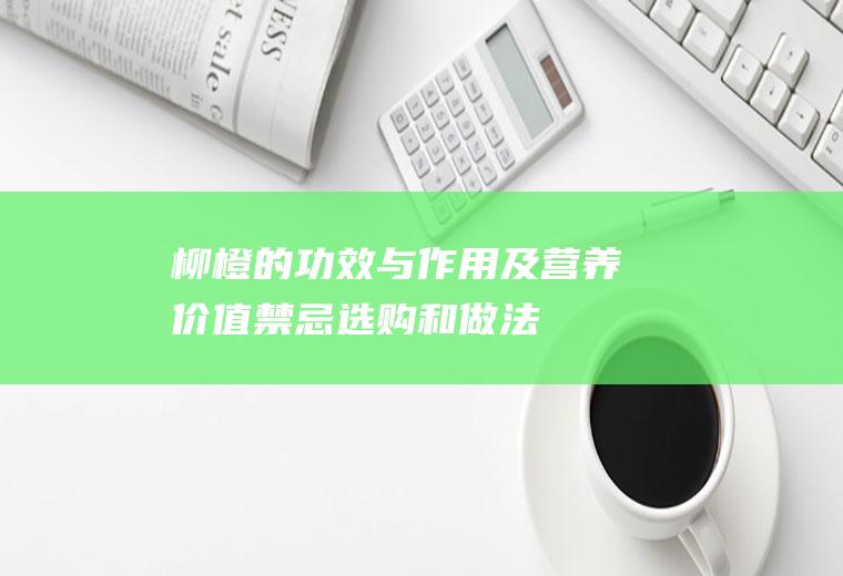 柳橙的功效与作用及营养价值_禁忌_选购和做法