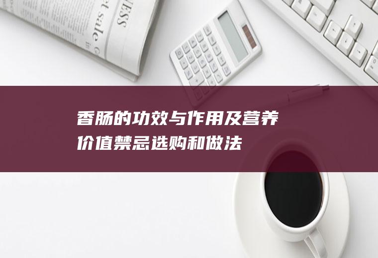 香肠的功效与作用及营养价值_禁忌_选购和做法