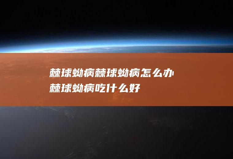 棘球蚴病_棘球蚴病怎么办_棘球蚴病吃什么好_棘球蚴病的症状