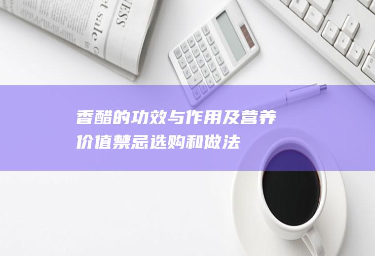 香醋的功效与作用及营养价值_禁忌_选购和做法