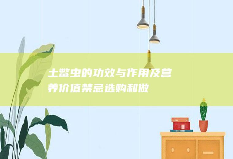 土鳖虫的功效与作用及营养价值_禁忌_选购和做法