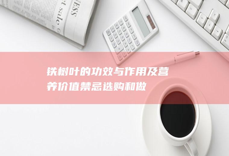 铁树叶的功效与作用及营养价值_禁忌_选购和做法