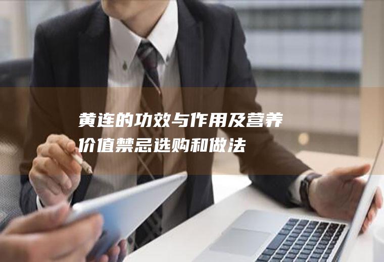 黄连的功效与作用及营养价值_禁忌_选购和做法