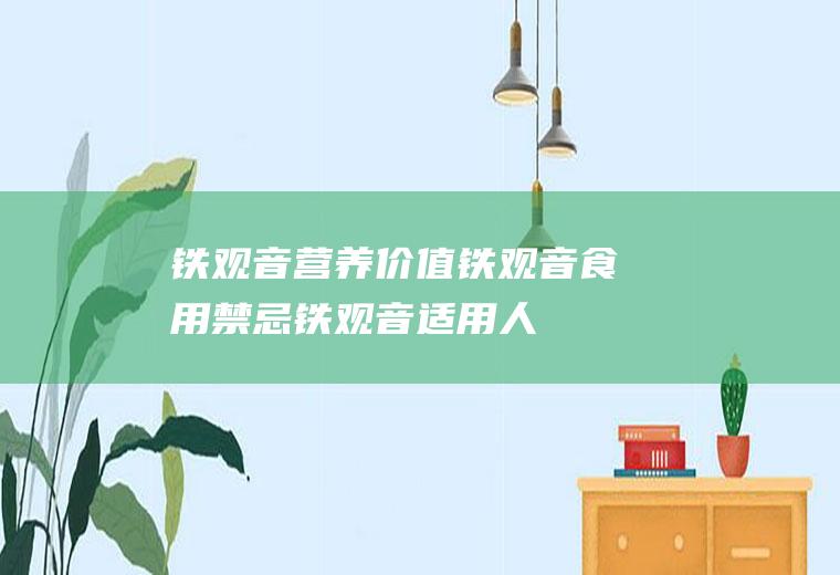 铁观音营养价值_铁观音食用禁忌_铁观音适用人群