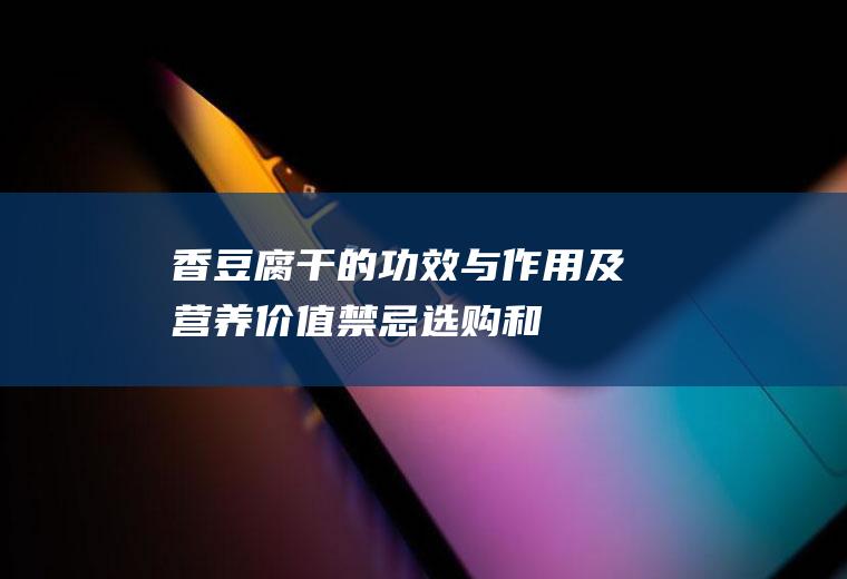 香豆腐干的功效与作用及营养价值_禁忌_选购和做法