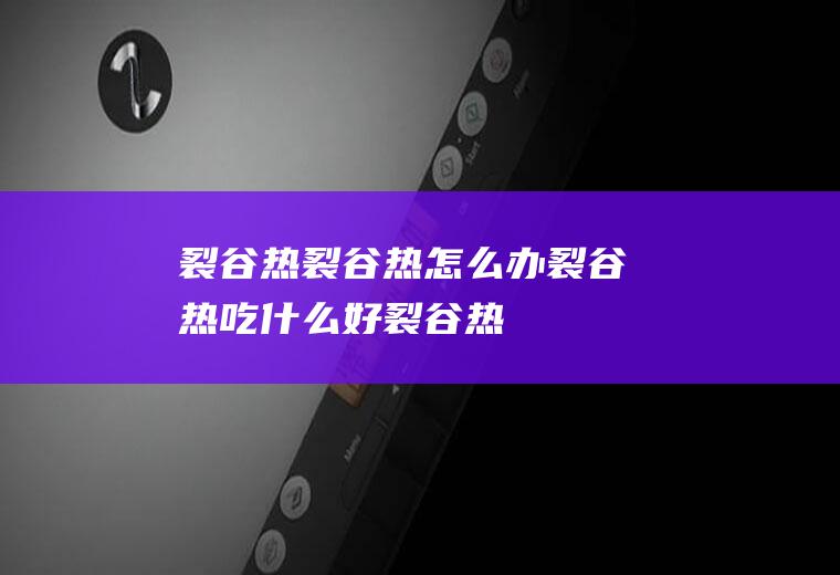 裂谷热_裂谷热怎么办_裂谷热吃什么好_裂谷热的症状