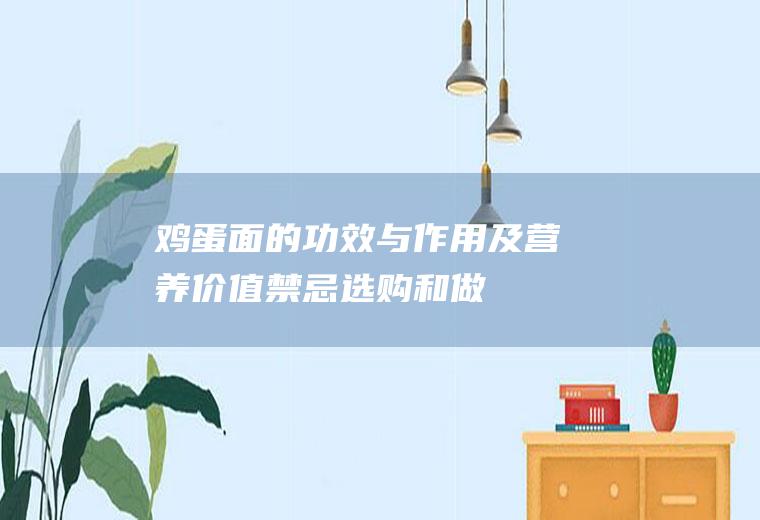 鸡蛋面的功效与作用及营养价值_禁忌_选购和做法