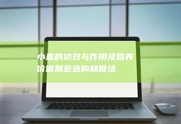 小麦的功效与作用及营养价值_禁忌_选购和做法