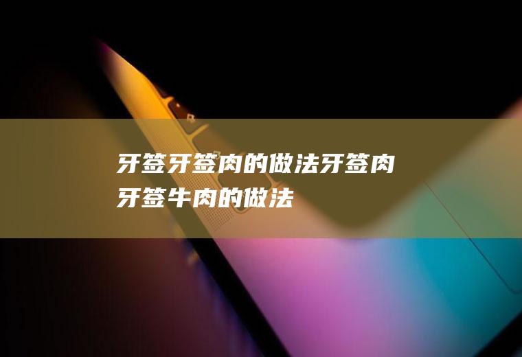 牙签_牙签肉的做法,牙签肉,牙签牛肉的做法,牙签鱼,牙签牛肉