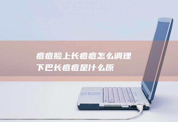 痘痘_脸上长痘痘怎么调理,下巴长痘痘是什么原因,额头上长痘痘是什么原因,如何去掉痘印,鼻子上长痘痘是什么原因