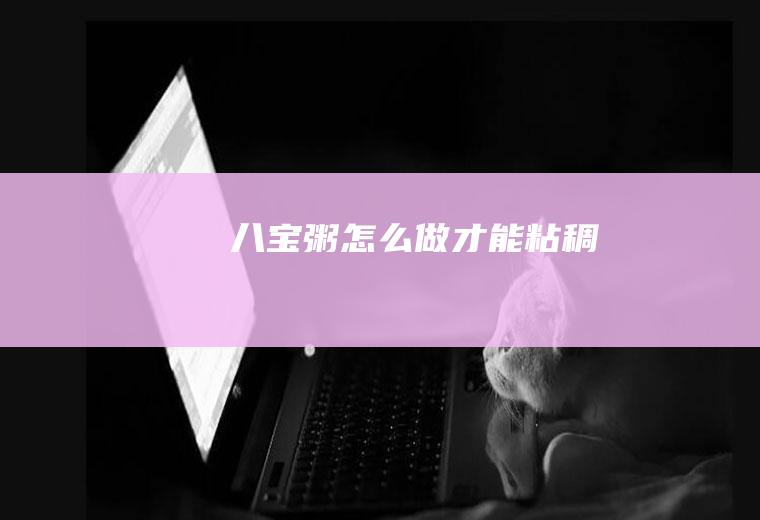 八宝粥怎么做才能粘稠