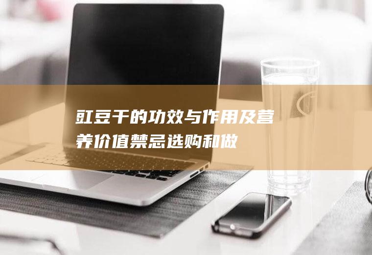 豇豆干的功效与作用及营养价值_禁忌_选购和做法