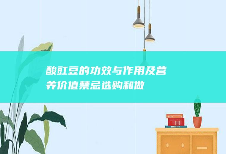 酸豇豆的功效与作用及营养价值_禁忌_选购和做法