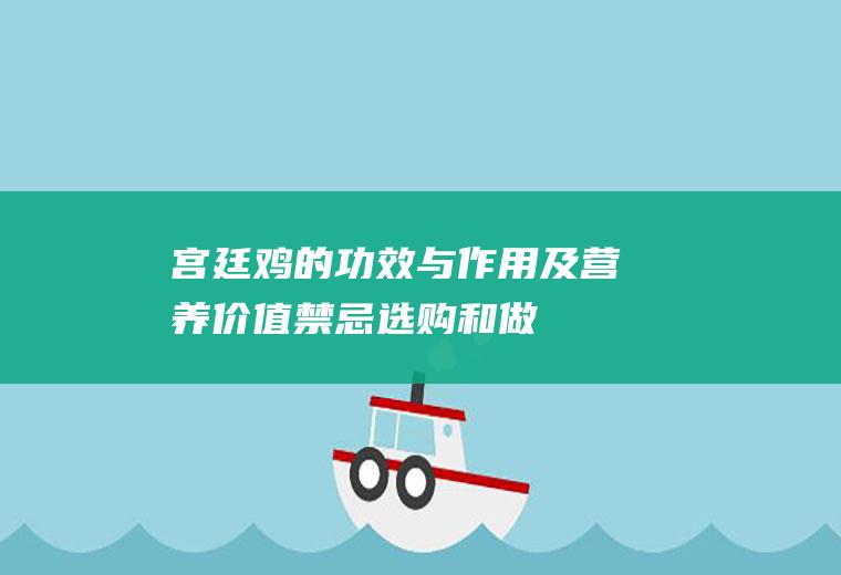 宫廷鸡的功效与作用及营养价值_禁忌_选购和做法