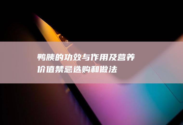 鸭胰的功效与作用及营养价值_禁忌_选购和做法