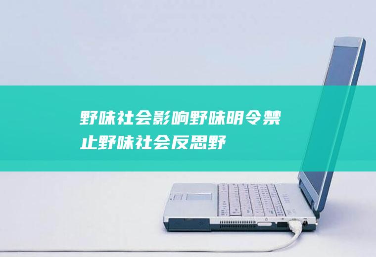 野味社会影响_野味明令禁止_野味社会反思_野味媒体评论