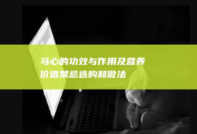 马心的功效与作用及营养价值_禁忌_选购和做法