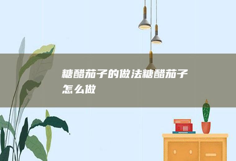 糖醋茄子的做法_糖醋茄子怎么做