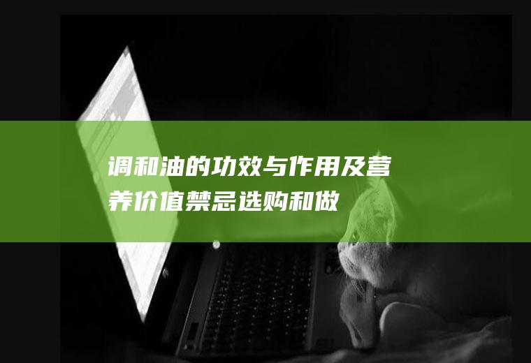 调和油的功效与作用及营养价值_禁忌_选购和做法