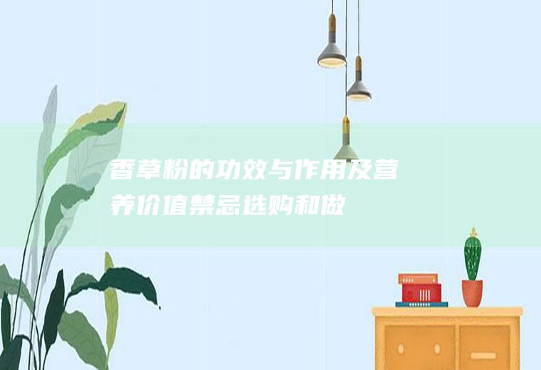 香草粉的功效与作用及营养价值_禁忌_选购和做法