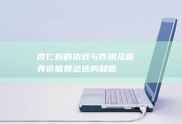 杏仁粉的功效与作用及营养价值_禁忌_选购和做法