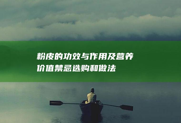 粉皮的功效与作用及营养价值_禁忌_选购和做法