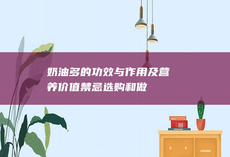 奶油多的功效与作用及营养价值_禁忌_选购和做法