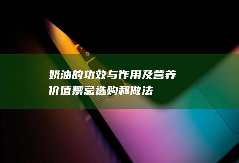 奶油的功效与作用及营养价值_禁忌_选购和做法