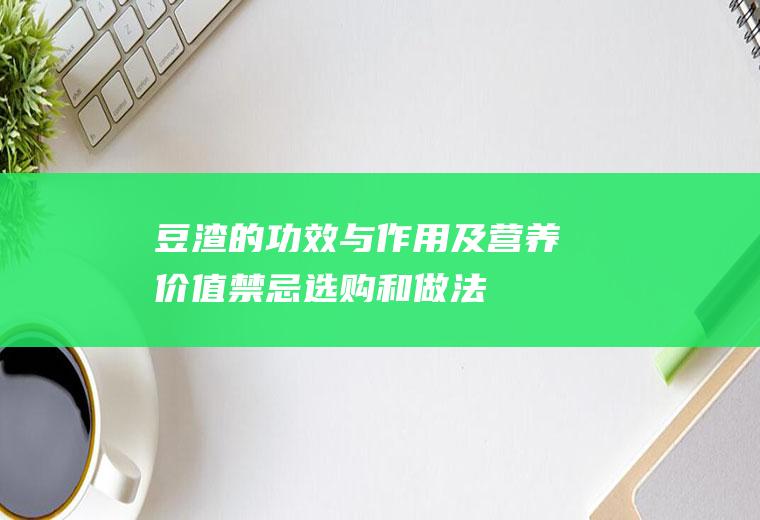 豆渣的功效与作用及营养价值_禁忌_选购和做法