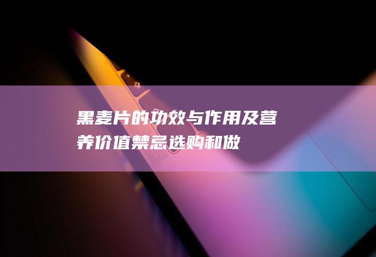 黑麦片的功效与作用及营养价值_禁忌_选购和做法