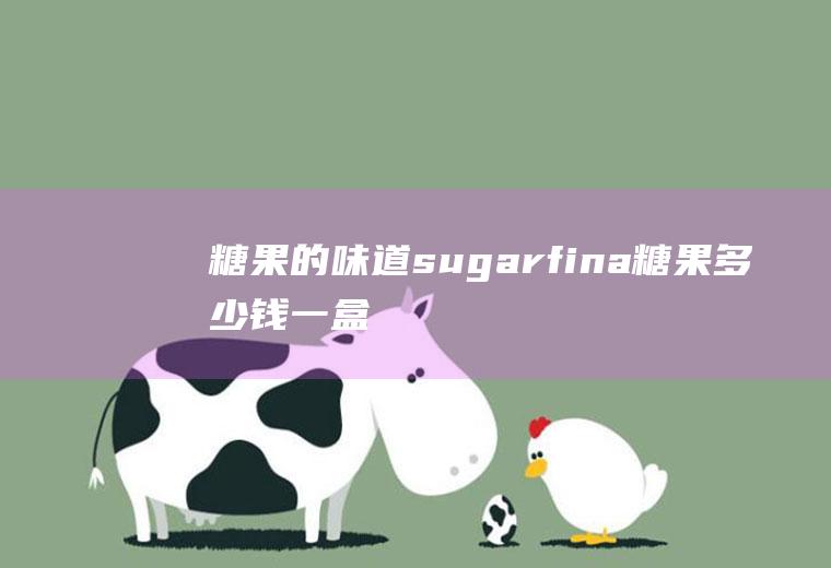 糖果的味道_sugarfina糖果多少钱一盒