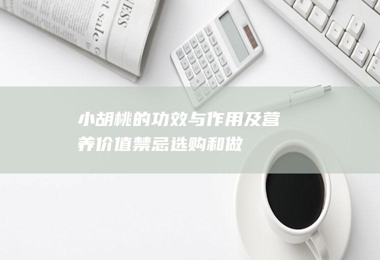 小胡桃的功效与作用及营养价值_禁忌_选购和做法