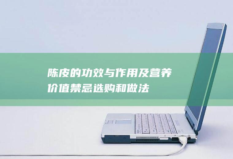 陈皮的功效与作用及营养价值_禁忌_选购和做法