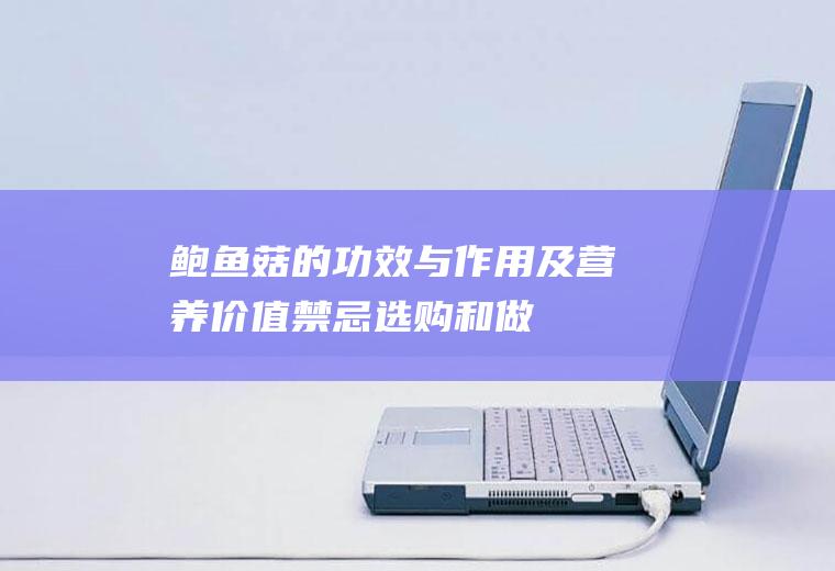 鲍鱼菇的功效与作用及营养价值_禁忌_选购和做法