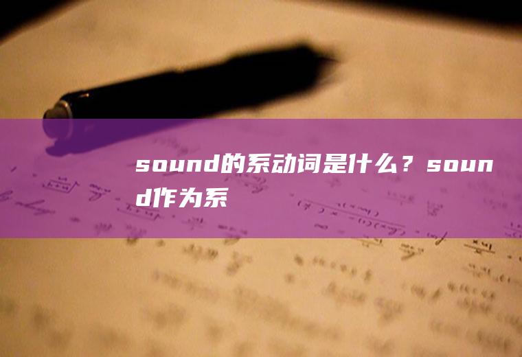 sound的系动词是什么？(sound作为系动词是什么意思)