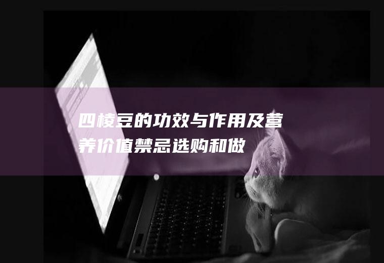 四棱豆的功效与作用及营养价值_禁忌_选购和做法