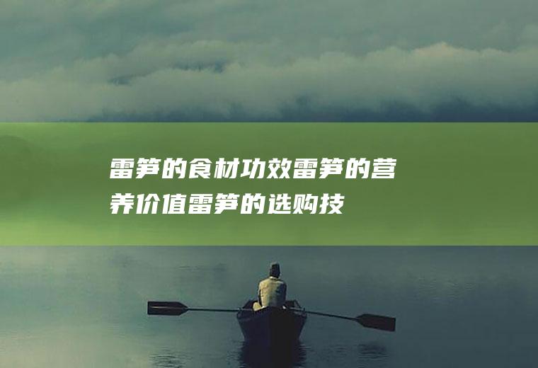 雷笋的食材功效_雷笋的营养价值_雷笋的选购技巧