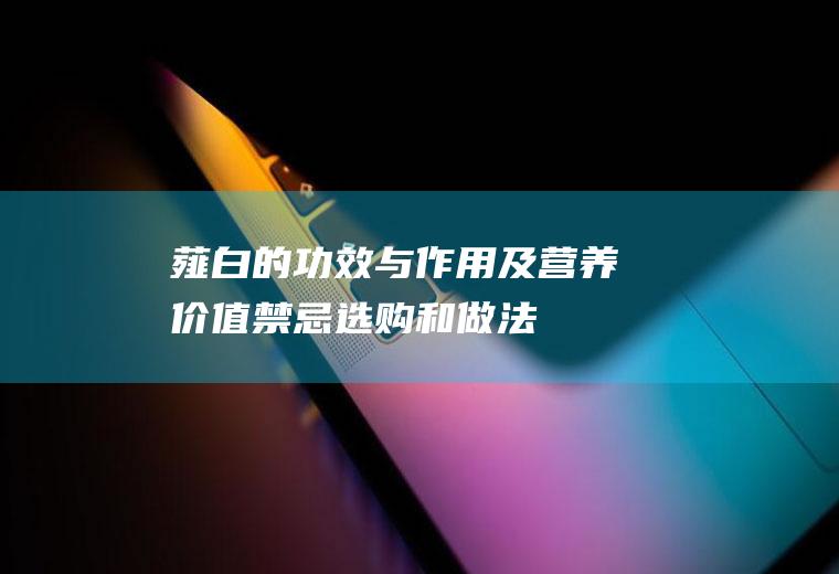 薤白的功效与作用及营养价值_禁忌_选购和做法