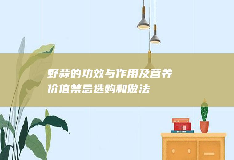 野蒜的功效与作用及营养价值_禁忌_选购和做法