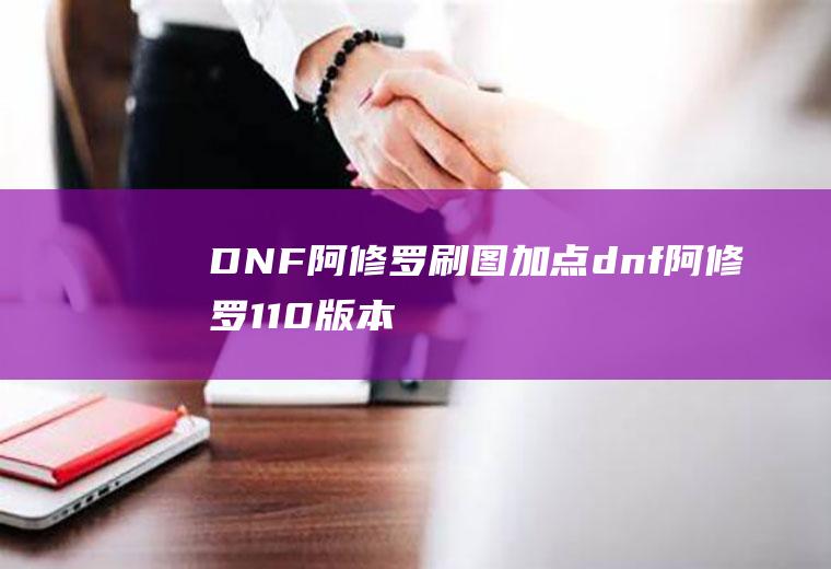 DNF阿修罗刷图加点(dnf阿修罗110版本附魔)