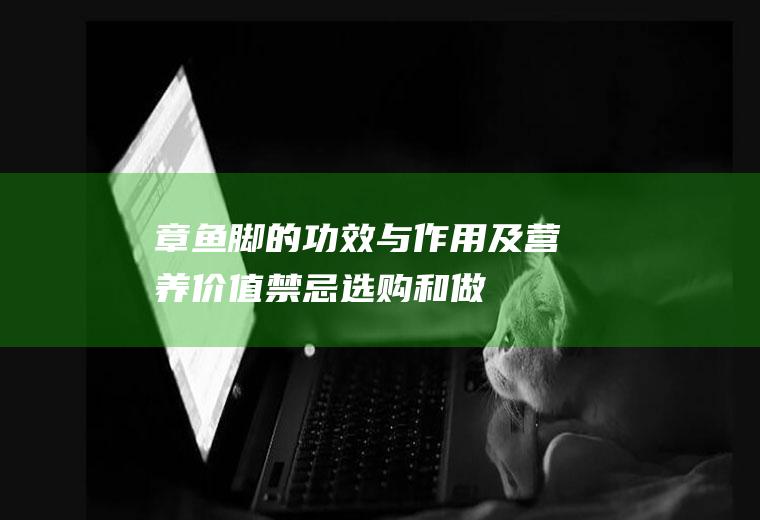 章鱼脚的功效与作用及营养价值_禁忌_选购和做法