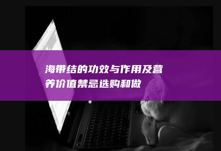 海带结的功效与作用及营养价值_禁忌_选购和做法