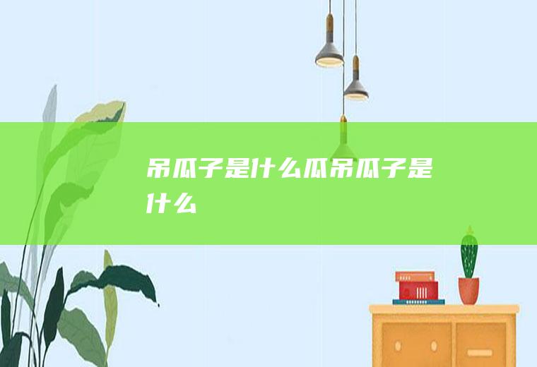 吊瓜子是什么瓜_吊瓜子是什么