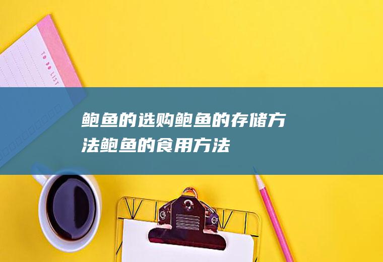 鲍鱼的选购_鲍鱼的存储方法_鲍鱼的食用方法_鲍鱼的适合体质