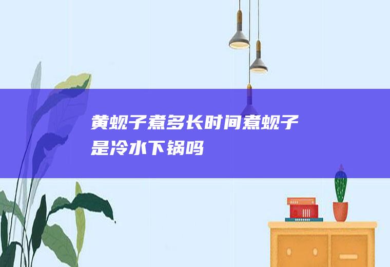 黄蚬子煮多长时间(煮蚬子是冷水下锅吗)