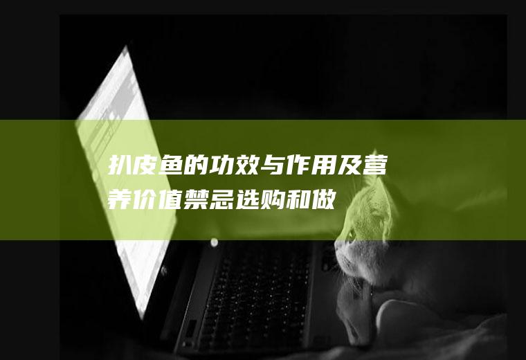 扒皮鱼的功效与作用及营养价值_禁忌_选购和做法