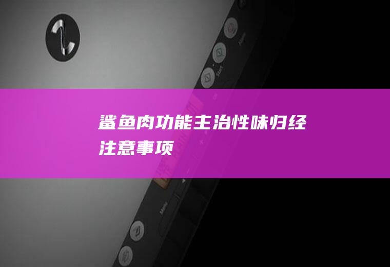 鲨鱼肉功能主治_性味_归经_注意事项