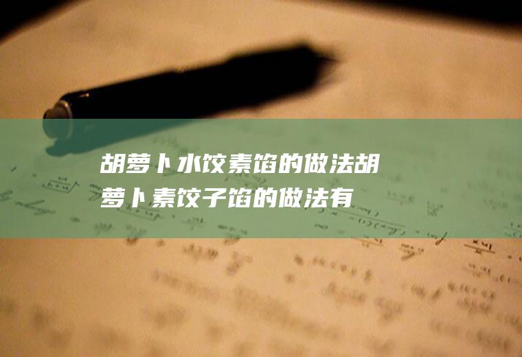 胡萝卜水饺素馅的做法_胡萝卜素饺子馅的做法有哪些